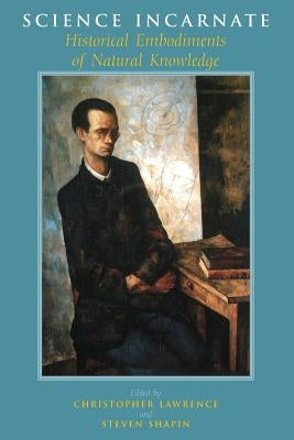 Science Incarnate: Historical Embodiments of Natural Knowledge by Lawrence, Christopher