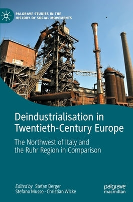 Deindustrialisation in Twentieth-Century Europe: The Northwest of Italy and the Ruhr Region in Comparison by Berger, Stefan