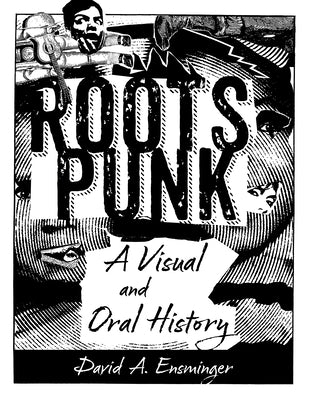 Roots Punk: A Visual and Oral History by Ensminger, David A.