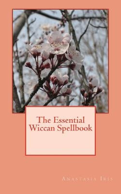 The Essential Wiccan Spellbook by Iris, Anastasia