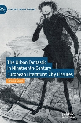 The Urban Fantastic in Nineteenth-Century European Literature: City Fissures by García, Patricia