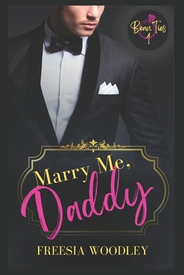 Marry Me, Daddy: A Daddy/Little MM Romance: Beau Ties Series Book 1 by Woodley, Freesia