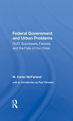 The Federal Government and Urban Problems: Hud: Successes, Failures, and the Fate of Our Cities by McFarland, M. Carter