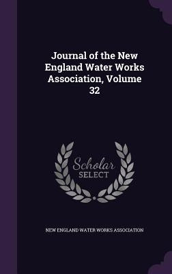Journal of the New England Water Works Association, Volume 32 by New England Water Works Association