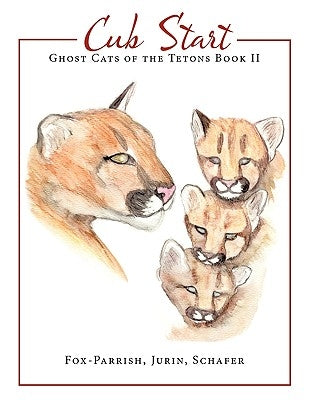 Ghost Cats of the Tetons: Book 2: Cub Start by Fox-Parrish