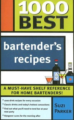 1000 Best Bartender Recipes: The Essential Collection for the Best Home Bars and Mixologists by Parker, Suzi