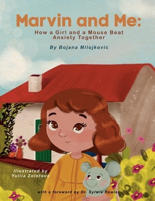 Marvin and Me: How a Girl and a Mouse Beat Anxiety Together by Milojkovic, Bojana