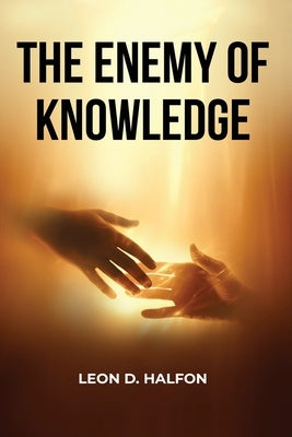 The Enemy of Knowledge Is Not Ignorance: It is Illusion of Knowledge by Halfon, Leon D.