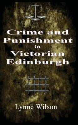 Crime and Punishment in Victorian Edinburgh by Wilson, Lynne