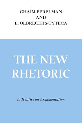 The New Rhetoric: A Treatise on Argumentation by Perelman, Chaïm