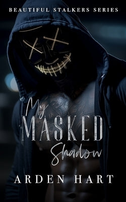 My Masked Shadow: A Dark Hacker Romance by Hart, Arden