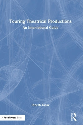 Touring Theatrical Productions: An International Guide by Yadav, Dinesh