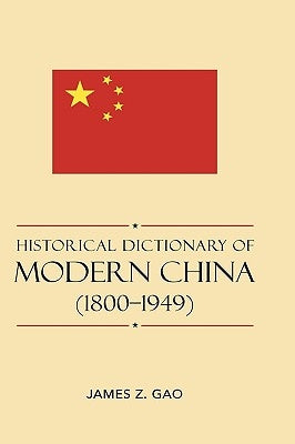 Historical Dictionary of Modern China (1800-1949) by Gao, James Z.