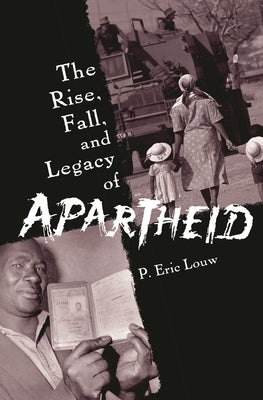 The Rise, Fall, and Legacy of Apartheid by Louw, P. Eric