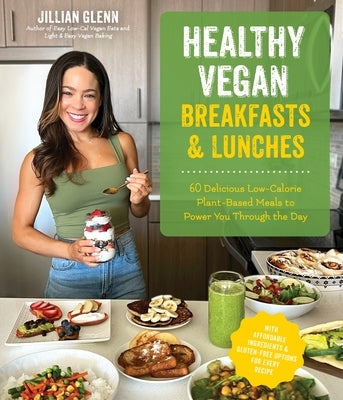 Healthy Vegan Breakfasts & Lunches: Easy and Delicious, Plant-Based Recipes to Power You Through Your Day by Glenn, Jillian