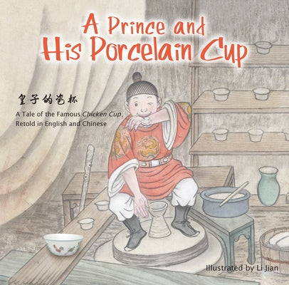 A Prince and His Porcelain Cup: A Tale of the Famous Chicken Cup - Retold in English and Chinese by Jian, Li