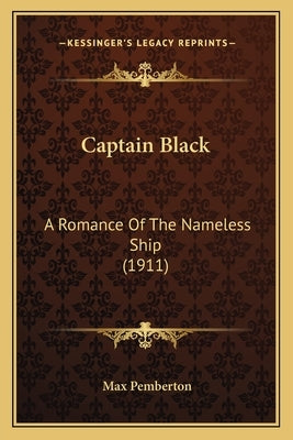Captain Black: A Romance Of The Nameless Ship (1911) by Pemberton, Max