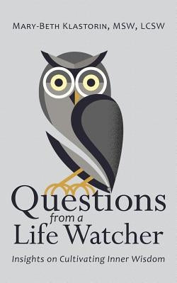 Questions from a Life Watcher: Insights on Cultivating Inner Wisdom by Klastorin Msw, Lcsw Mary-Beth