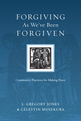 The Forgiving as We've Been Forgiven: Community Practices for Making Peace by Jones, L. Gregory