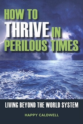 How to Thrive in Perilous Times: Living Beyond the World System by Caldwell, Happy