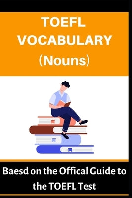 TOEFL Vocabulary (Nouns): Based on the Official Guide to the TOEFL Test by Mustafaoglu, A.