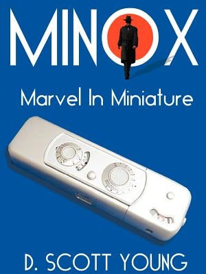 Minox: Marvel in Miniature by Young, D. Scott