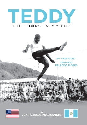 Teddy the Jumps in My Life: My True Story Teodoro Palacios Flores by Pocasangre, Juan Carlos