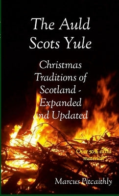 The Auld Scots Yule: Christmas Traditions of Scotland - Expanded and Updated by Pitcaithly, Marcus