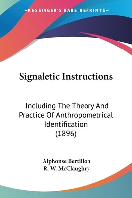 Signaletic Instructions: Including The Theory And Practice Of Anthropometrical Identification (1896) by Bertillon, Alphonse