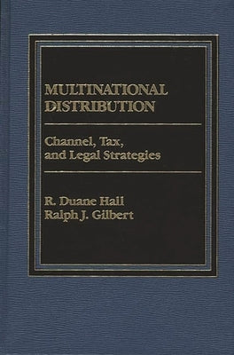 Multinational Distribution: Channel, Tax and Legal Strategies by Gilbert, Ralph J.