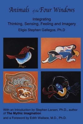 Animals of the Four Windows: Integrating Thinking, Sensing, Feeling and Imagery by Wallace, Edith