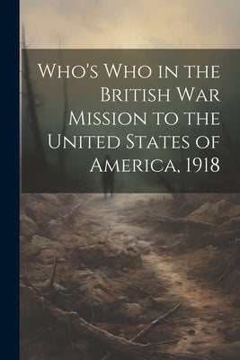 Who's Who in the British War Mission to the United States of America, 1918 by Anonymous