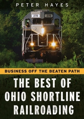 Business Off the Beaten Path: The Best of Ohio Shortline Railroading by Hayes, Peter