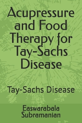 Acupressure and Food Therapy for Tay-Sachs Disease: Tay-Sachs Disease by Subramanian, Easwarabala