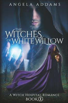 The Witches of White Willow: A Witch Hospital Romance by Addams, Angela