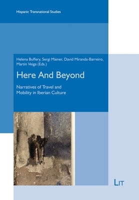 Here and Beyond: Narratives of Travel and Mobility in Iberian Culture by Lit Verlag