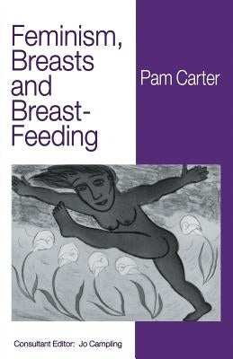 Feminism, Breasts and Breast-Feeding by Carter, P.