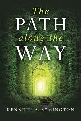 The Path along the Way: Stories, Inventions, Incidents, and Encounters Along A Long Life by Symington, Kenneth A.