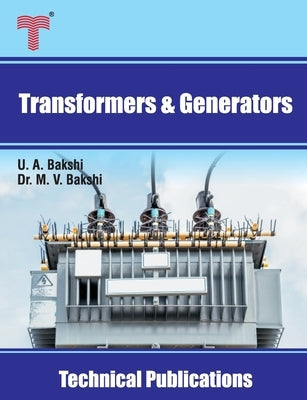 Transformers and Generators: Transformers, D.C. Generators and Synchronous Generators by Bakshi, Mayuresh V.