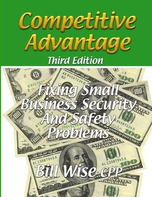 Competitive Advantage-Fixing Small Business Security And Safety Problems by Wise Cpp, Bill