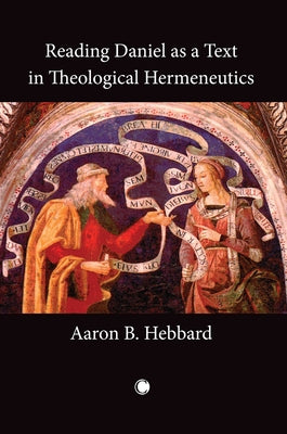 Reading Daniel as a Text in Theological Hermeneutics by Hebbard, Aaron B.