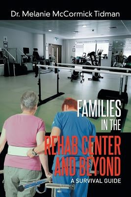 Families in the Rehab Center and Beyond: A Survival Guide by Tidman, Melanie McCormick