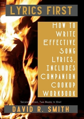 Lyrics First, How to Write Effective Song Lyrics, Includes Companion Cookup Workbook: Second Edition, Two Books In One! by Smith, David R.