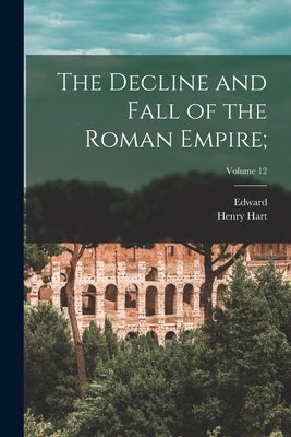 The Decline and Fall of the Roman Empire;; Volume 12 by Gibbon, Edward 1737-1794