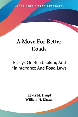 A Move For Better Roads: Essays On Roadmaking And Maintenance And Road Laws by Haupt, Lewis M.
