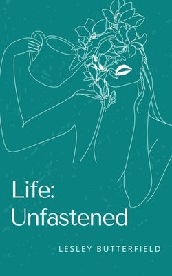 Life: Unfastened by Butterfield, Lesley