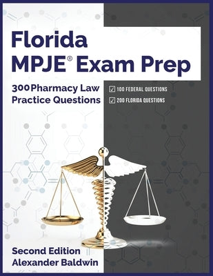 Florida MPJE Exam Prep: 300 Pharmacy Law Practice Questions, Second Edition by Baldwin, Alexander