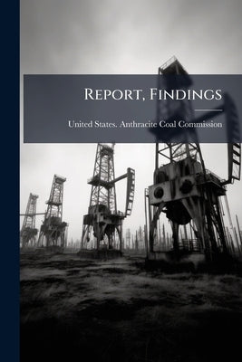 Report, Findings by United States Anthracite Coal Commissio