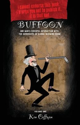 Buffoon: One Man's Cheerful Interaction with the Harbingers of Global Warming Doom by Coffman, Ken