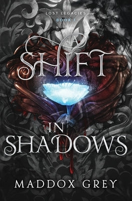 A Shift in Shadows: Lost Legacies Book 1 by Grey, Maddox